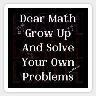 Dear Math Grow Up And Solve Your Own Problems Sticker